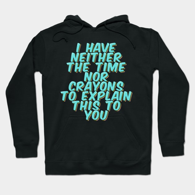 I Have Neither the Time Nor Crayons Hoodie by ardp13